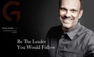 George Rohrer - Be The Leader You Would Follow